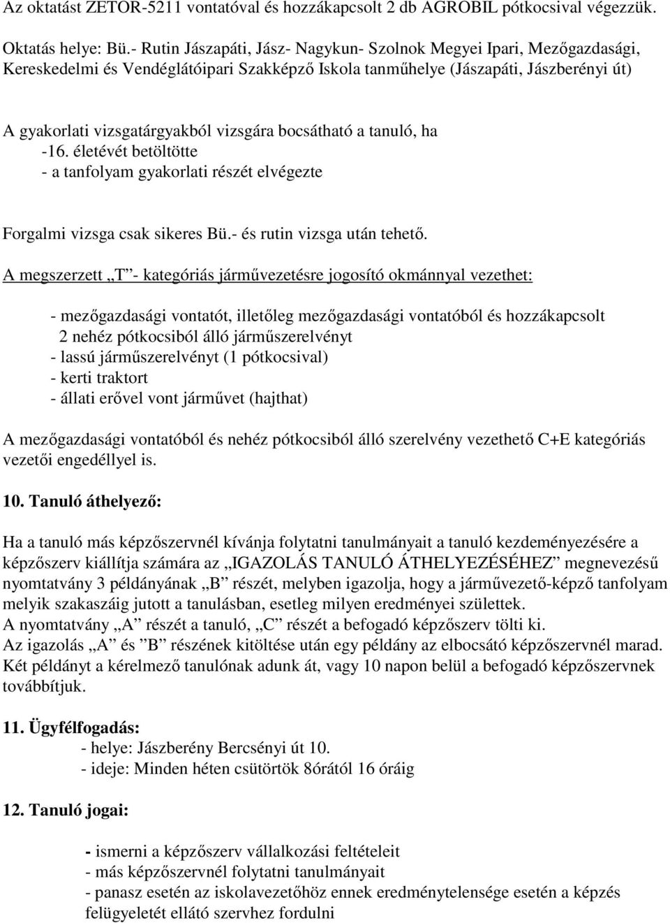 bocsátható a tanuló, ha -16. életévét betöltötte - a tanfolyam gyakorlati részét elvégezte Forgalmi vizsga csak sikeres Bü.- és rutin vizsga után tehető.