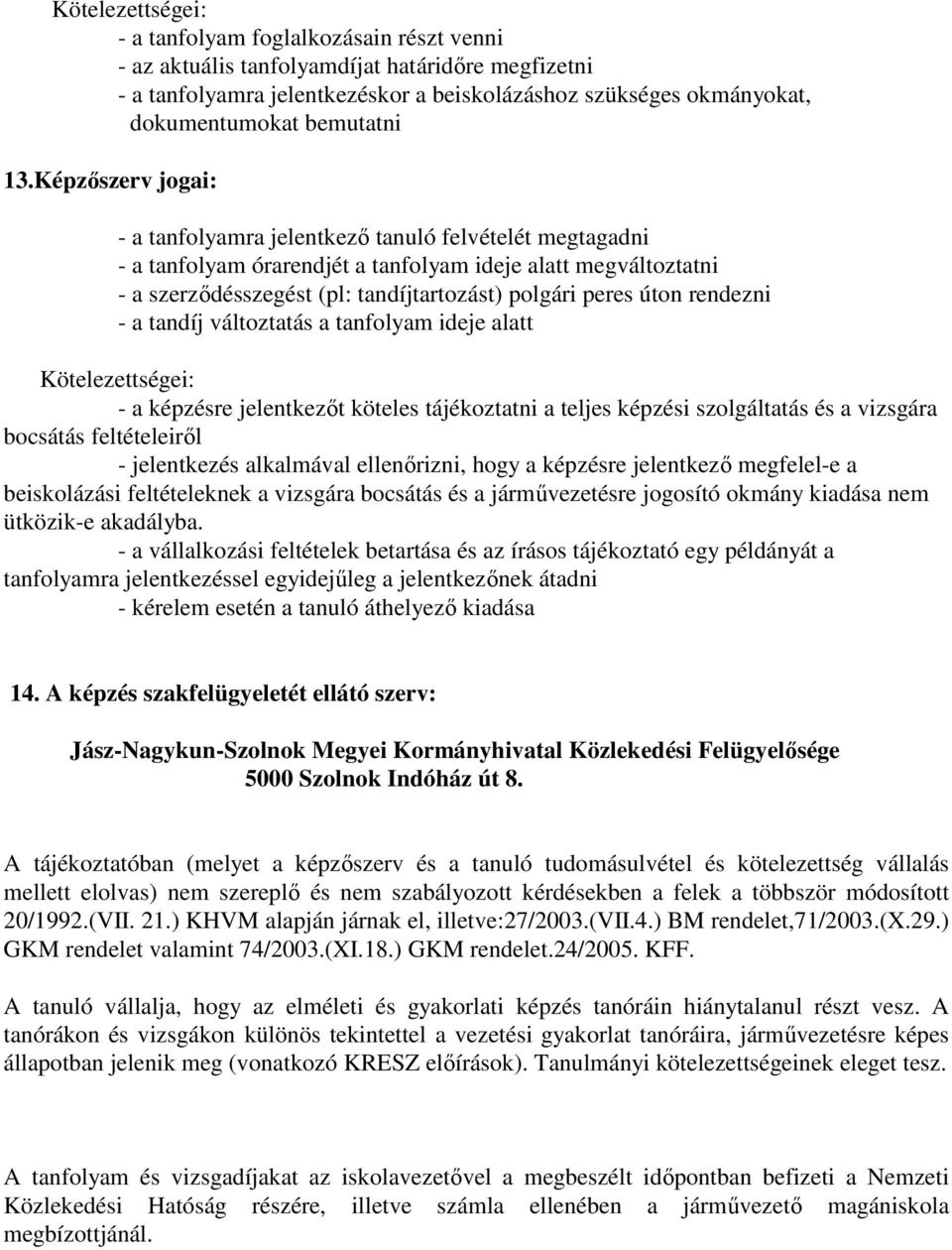 Képzőszerv jogai: - a tanfolyamra jelentkező tanuló felvételét megtagadni - a tanfolyam órarendjét a tanfolyam ideje alatt megváltoztatni - a szerződésszegést (pl: tandíjtartozást) polgári peres úton