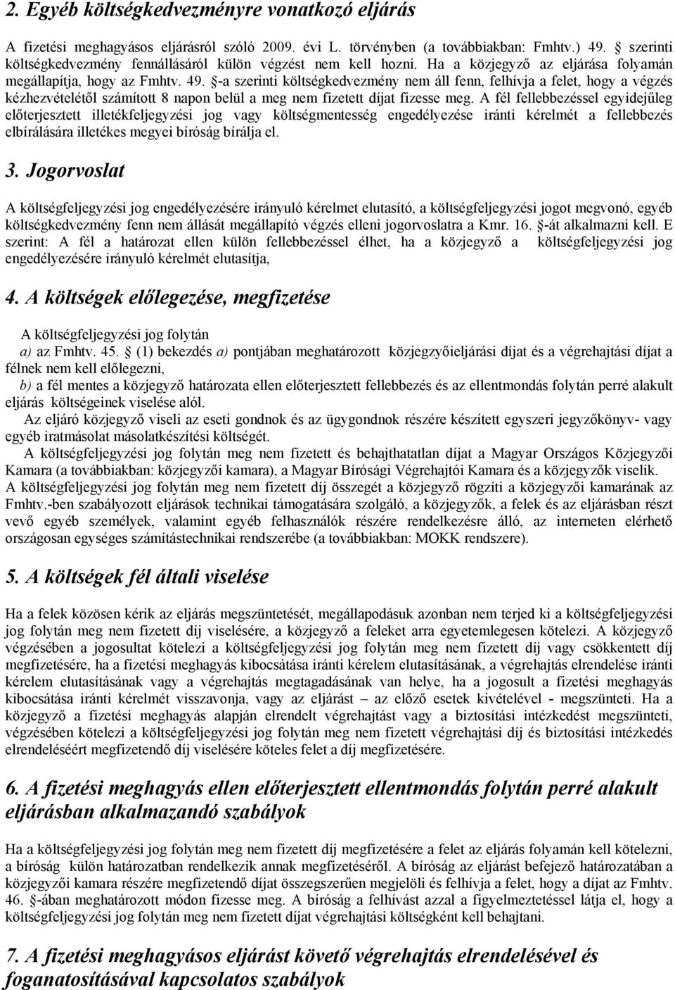 -a szerinti költségkedvezmény nem áll fenn, felhívja a felet, hogy a végzés kézhezvételétől számított 8 napon belül a meg nem fizetett díjat fizesse meg.