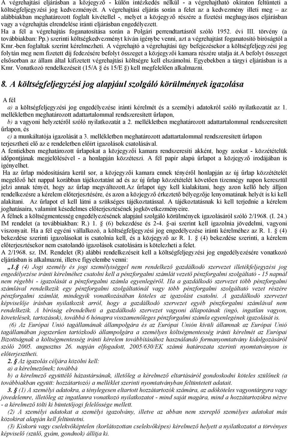 elrendelése iránti eljárásban engedélyezett. Ha a fél a végrehajtás foganatosítása során a Polgári perrendtartásról szóló 1952. évi III. törvény (a továbbiakban: Pp.