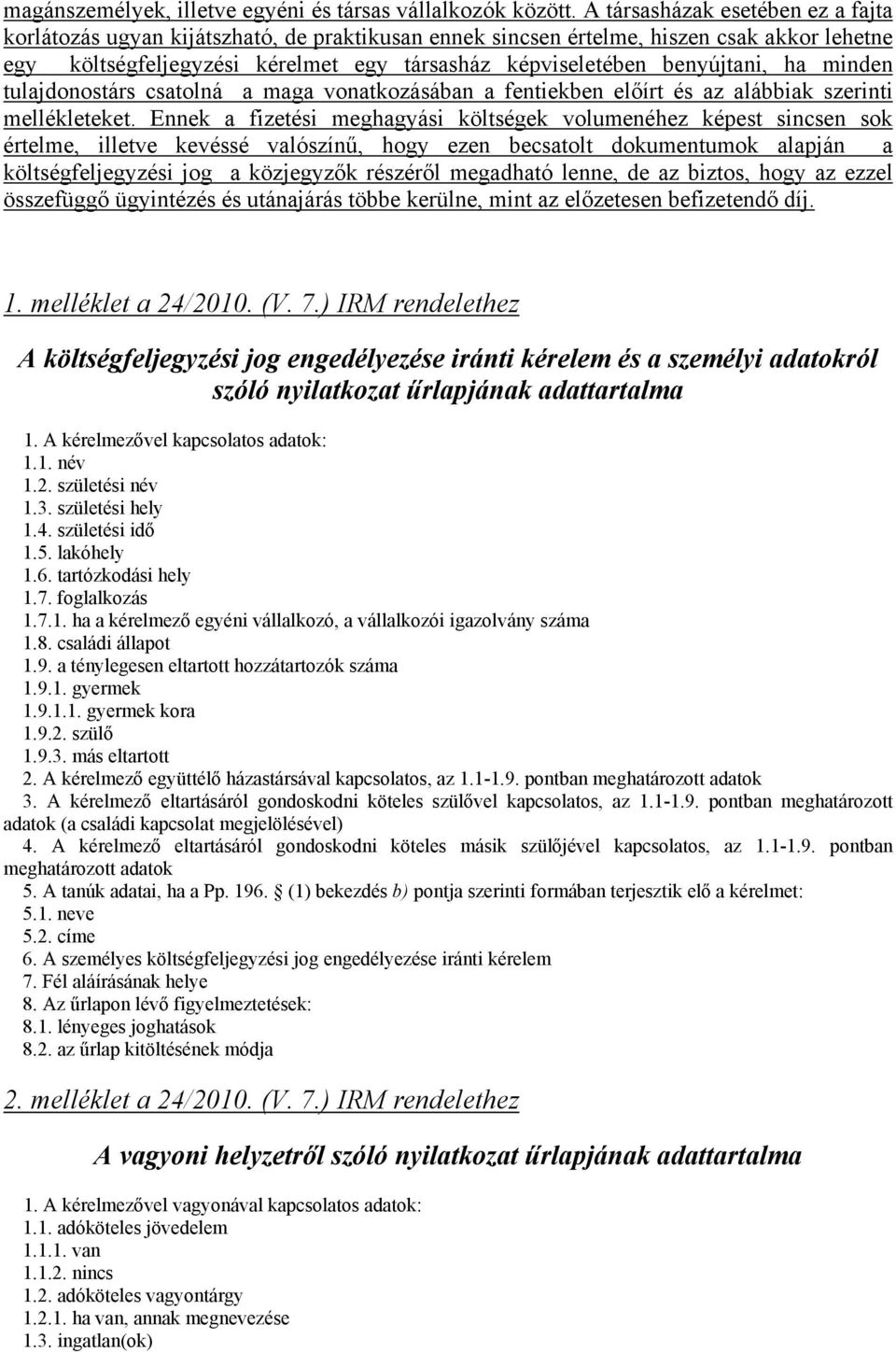 benyújtani, ha minden tulajdonostárs csatolná a maga vonatkozásában a fentiekben előírt és az alábbiak szerinti mellékleteket.