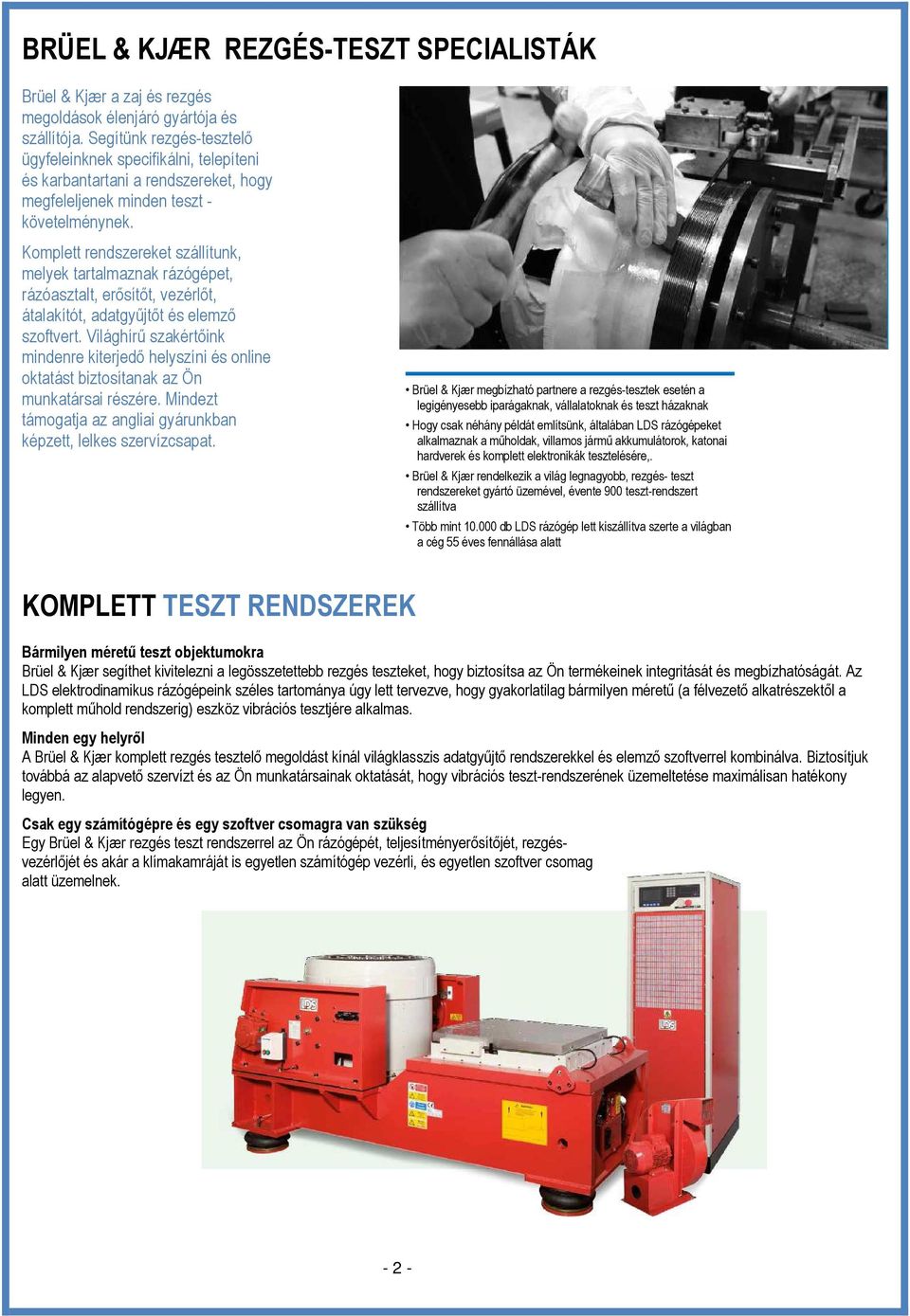 Komplett rendszereket szállítunk, melyek tartalmaznak rázógépet, rázóasztalt, erısítıt, vezérlıt, átalakítót, adatgyőjtıt és elemzı szoftvert.