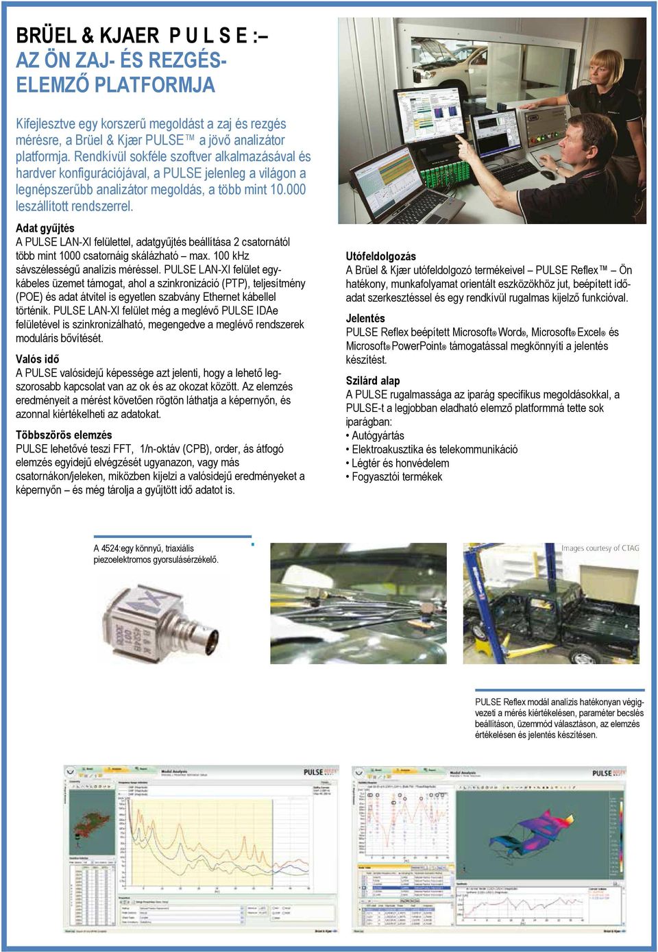 Adat győjtés A PULSE LAN-XI felülettel, adatgyőjtés beállítása 2 csatornától több mint 1000 csatornáig skálázható max. 100 khz sávszélességő analízis méréssel.