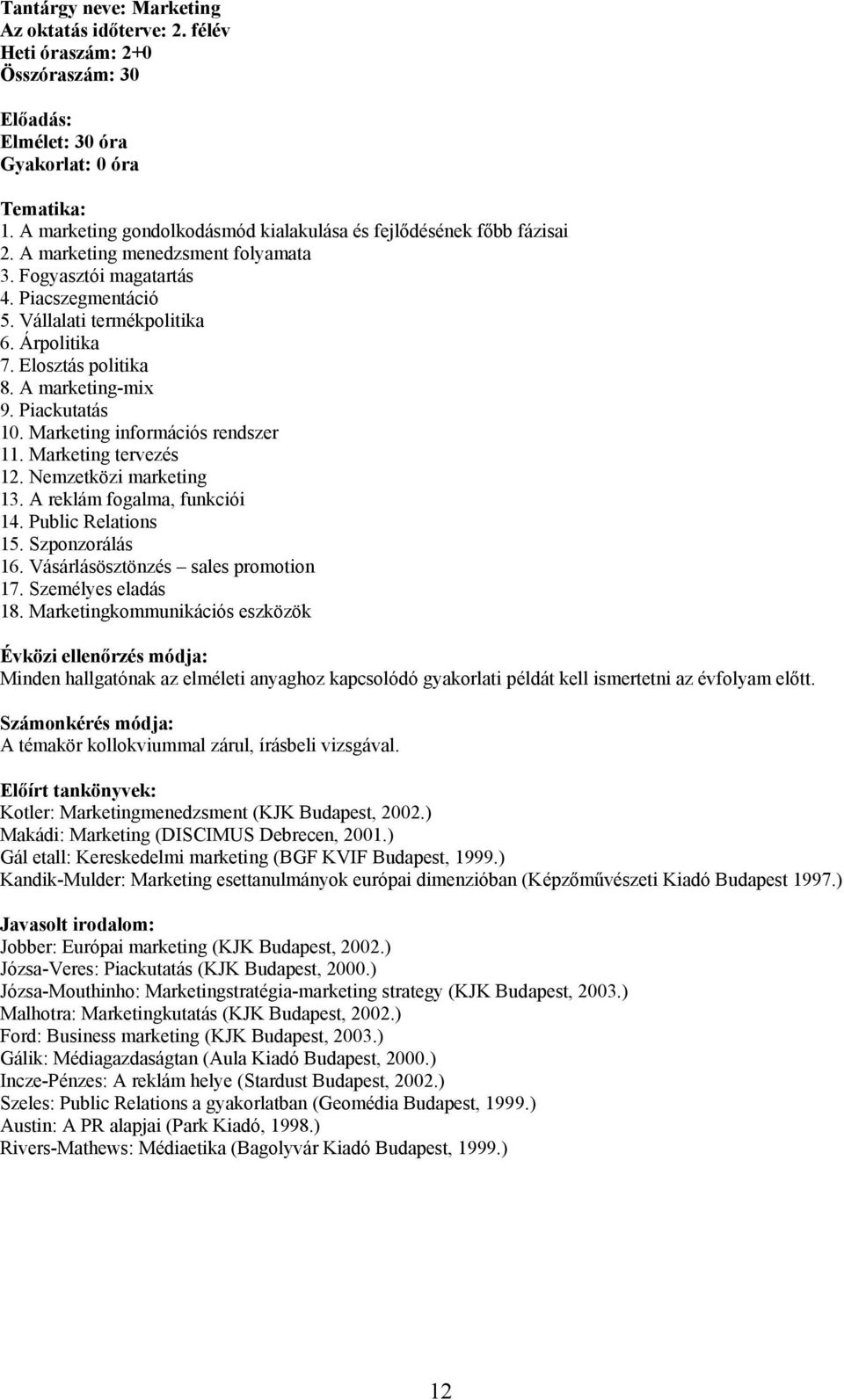 Marketing információs rendszer 11. Marketing tervezés 12. Nemzetközi marketing 13. A reklám fogalma, funkciói 14. Public Relations 15. Szponzorálás 16. Vásárlásösztönzés sales promotion 17.