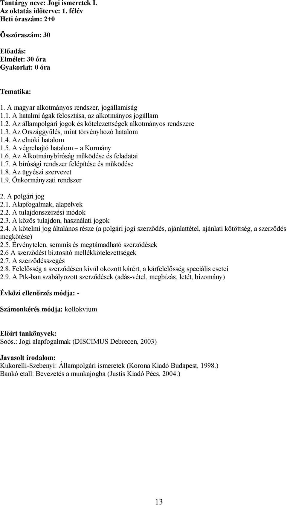 Az Alkotmánybíróság működése és feladatai 1.7. A bírósági rendszer felépítése és működése 1.8. Az ügyészi szervezet 1.9. Önkormányzati rendszer 2. A polgári jog 2.1. Alapfogalmak, alapelvek 2.2. A tulajdonszerzési módok 2.