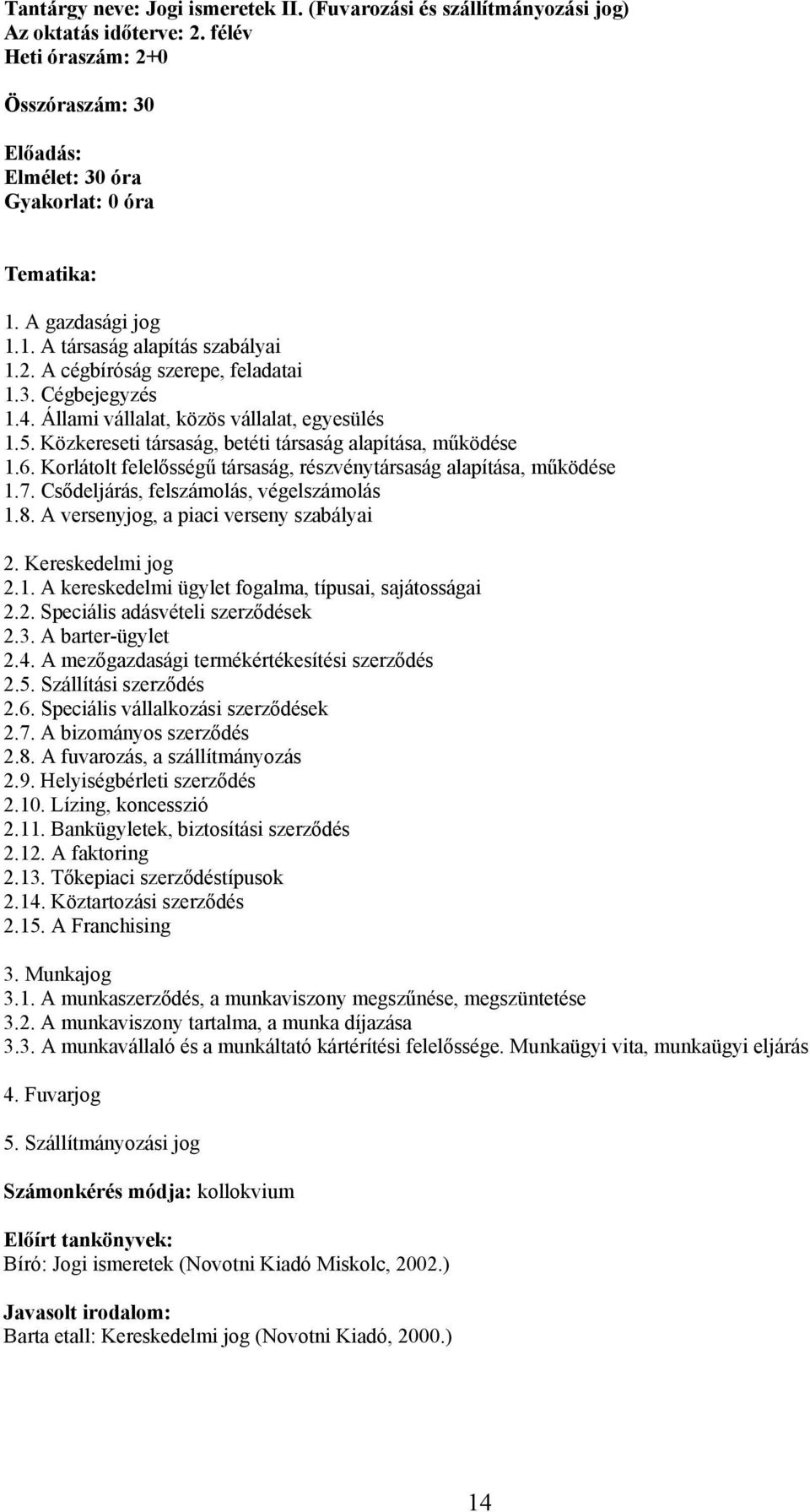 Közkereseti társaság, betéti társaság alapítása, működése 1.6. Korlátolt felelősségű társaság, részvénytársaság alapítása, működése 1.7. Csődeljárás, felszámolás, végelszámolás 1.8.