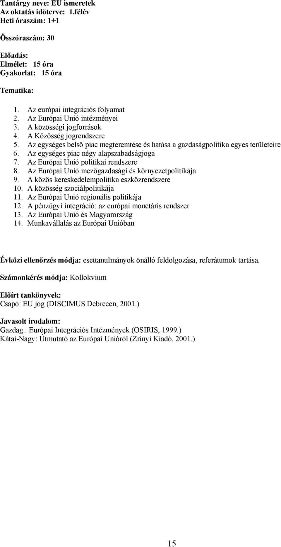 Az Európai Unió politikai rendszere 8. Az Európai Unió mezőgazdasági és környezetpolitikája 9. A közös kereskedelempolitika eszközrendszere 10. A közösség szociálpolitikája 11.