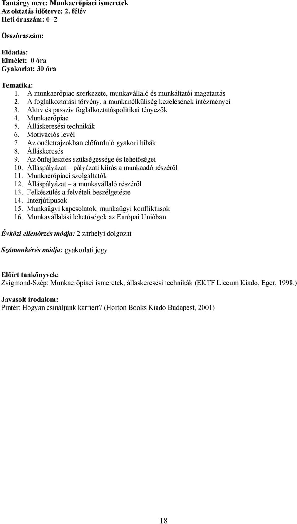 Munkaerőpiac 5. Álláskeresési technikák 6. Motivációs levél 7. Az önéletrajzokban előforduló gyakori hibák 8. Álláskeresés 9. Az önfejlesztés szükségessége és lehetőségei 10.