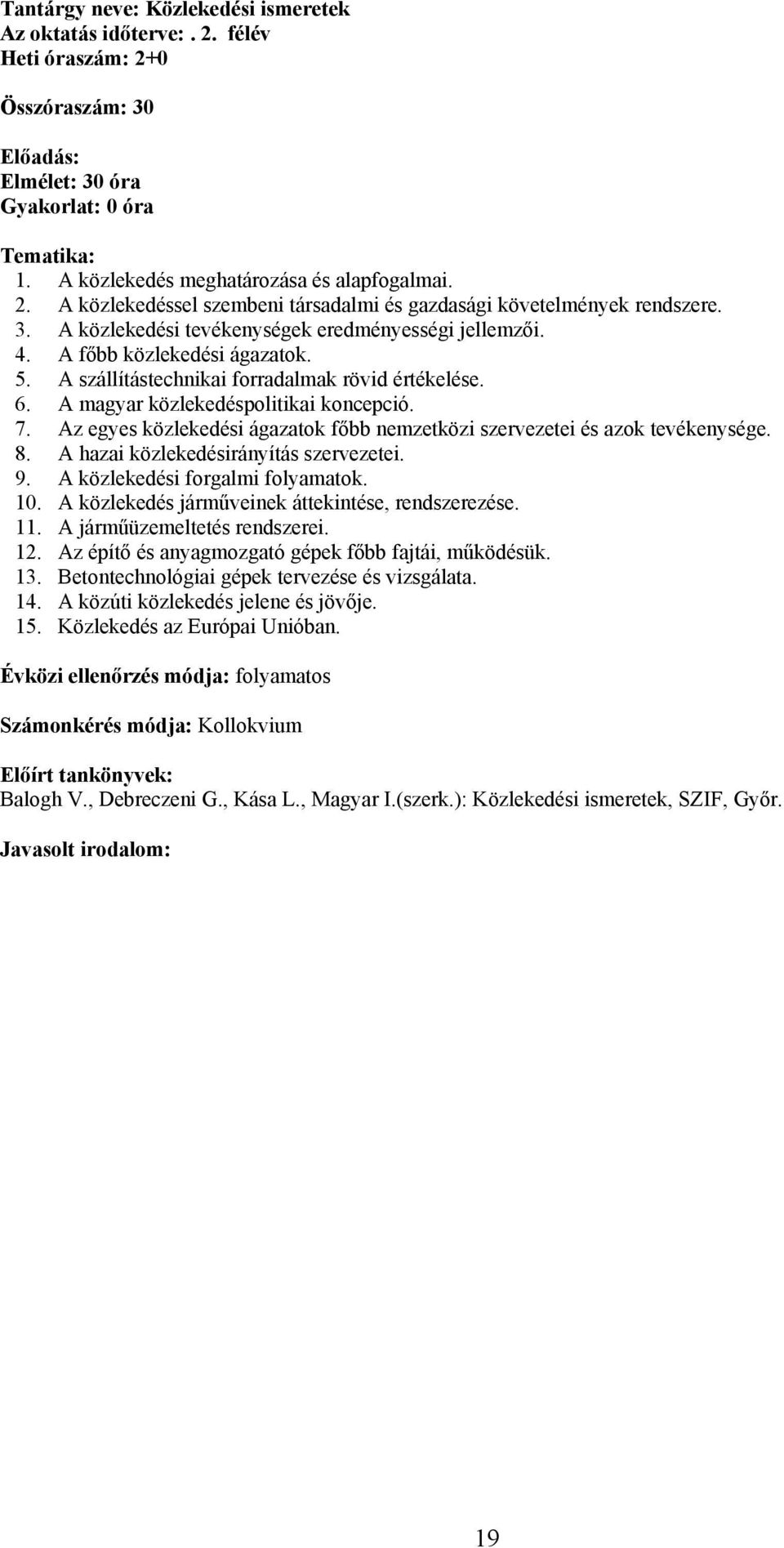 Az egyes közlekedési ágazatok főbb nemzetközi szervezetei és azok tevékenysége. 8. A hazai közlekedésirányítás szervezetei. 9. A közlekedési forgalmi folyamatok. 10.