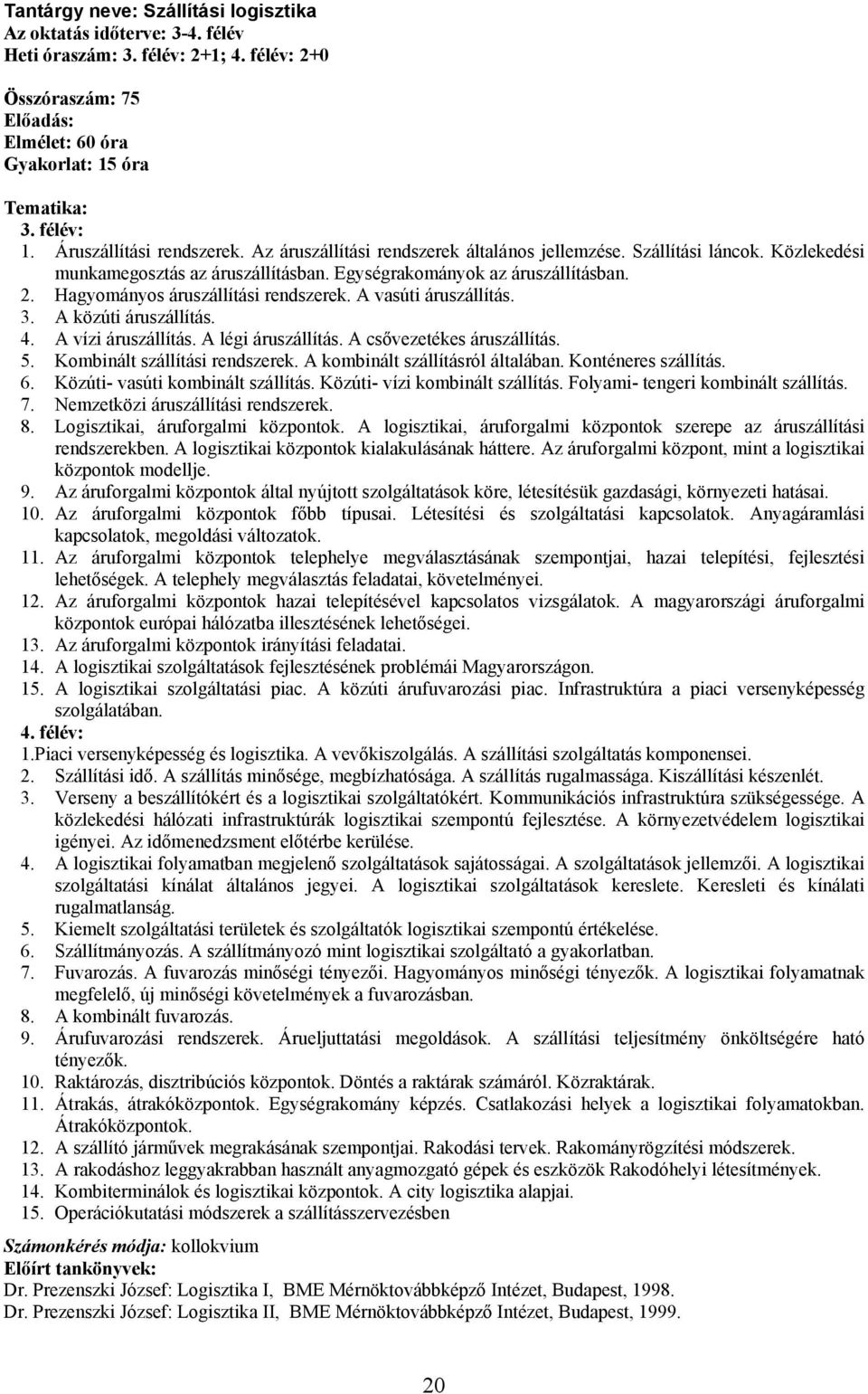 A vasúti áruszállítás. 3. A közúti áruszállítás. 4. A vízi áruszállítás. A légi áruszállítás. A csővezetékes áruszállítás. 5. Kombinált szállítási rendszerek. A kombinált szállításról általában.