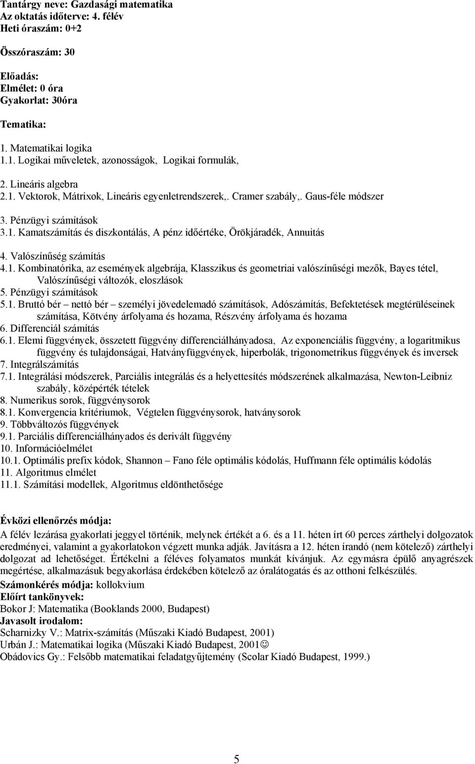 Valószínűség számítás 4.1. Kombinatórika, az események algebrája, Klasszikus és geometriai valószínűségi mezők, Bayes tétel, Valószínűségi változók, eloszlások 5. Pénzügyi számítások 5.1. Bruttó bér nettó bér személyi jövedelemadó számítások, Adószámítás, Befektetések megtérüléseinek számítása, Kötvény árfolyama és hozama, Részvény árfolyama és hozama 6.