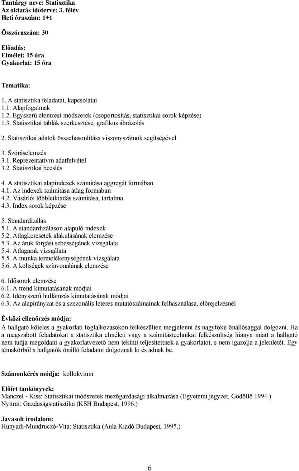 Szóráselemzés 3.1. Reprezentatívm adatfelvétel 3.2. Statisztikai becslés 4. A statisztikai alapindexek számítása aggregát formában 4.1. Az indexek számítása átlag formában 4.2. Vásárlói többletkiadás számítása, tartalma 4.