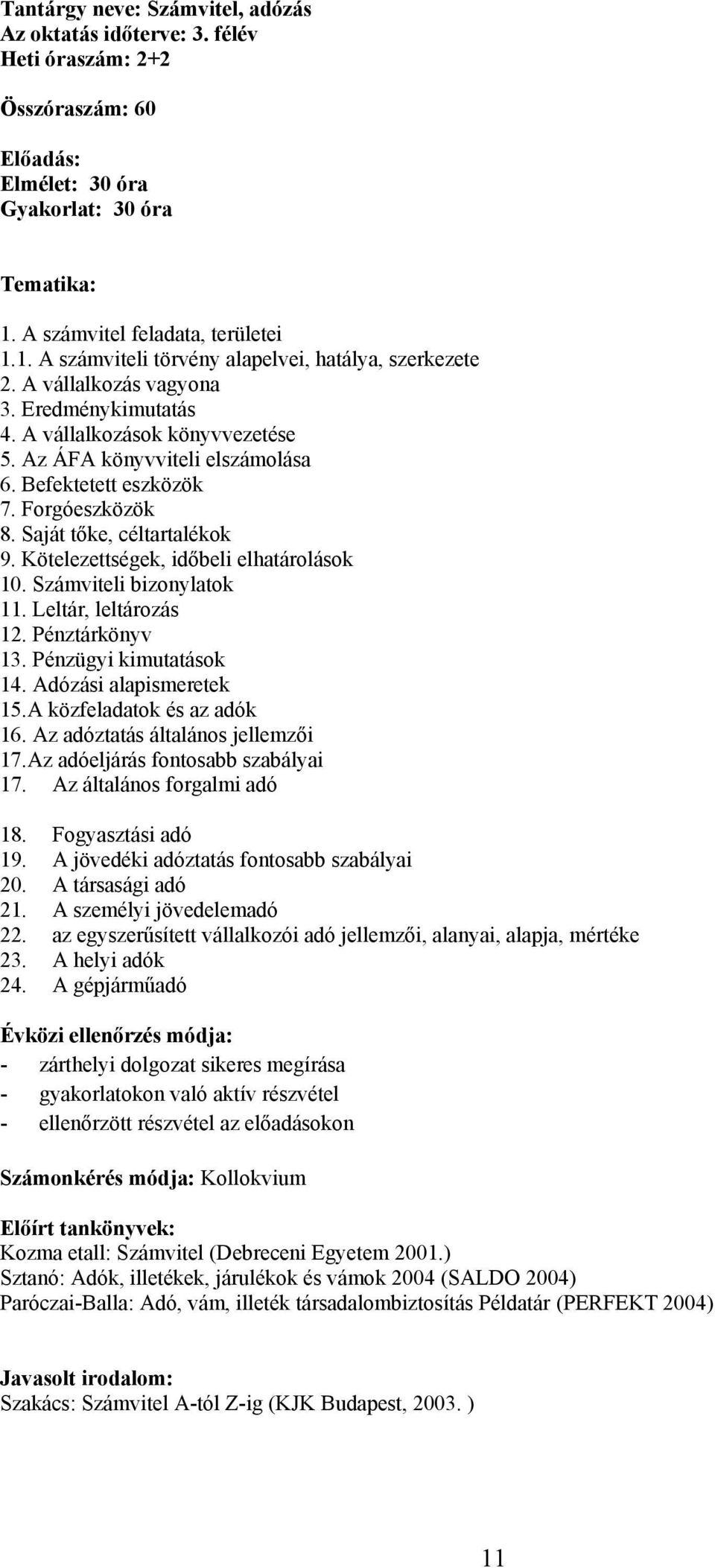 Kötelezettségek, időbeli elhatárolások 10. Számviteli bizonylatok 11. Leltár, leltározás 12. Pénztárkönyv 13. Pénzügyi kimutatások 14. Adózási alapismeretek 15.A közfeladatok és az adók 16.