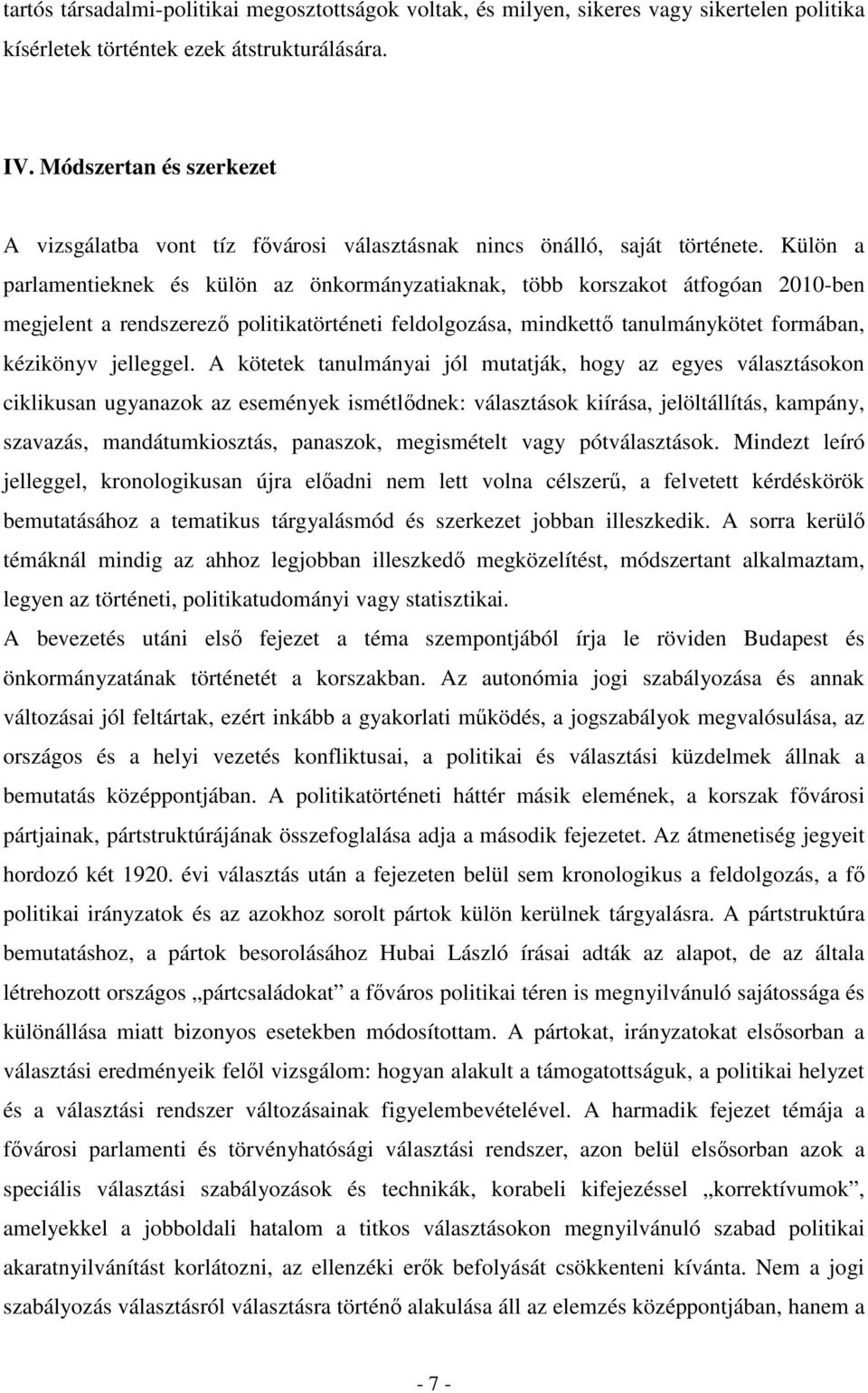 Külön a parlamentieknek és külön az önkormányzatiaknak, több korszakot átfogóan 2010-ben megjelent a rendszerező politikatörténeti feldolgozása, mindkettő tanulmánykötet formában, kézikönyv jelleggel.