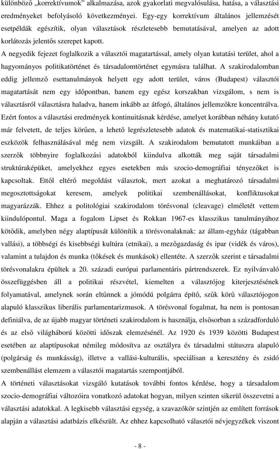 A negyedik fejezet foglalkozik a választói magatartással, amely olyan kutatási terület, ahol a hagyományos politikatörténet és társadalomtörténet egymásra találhat.