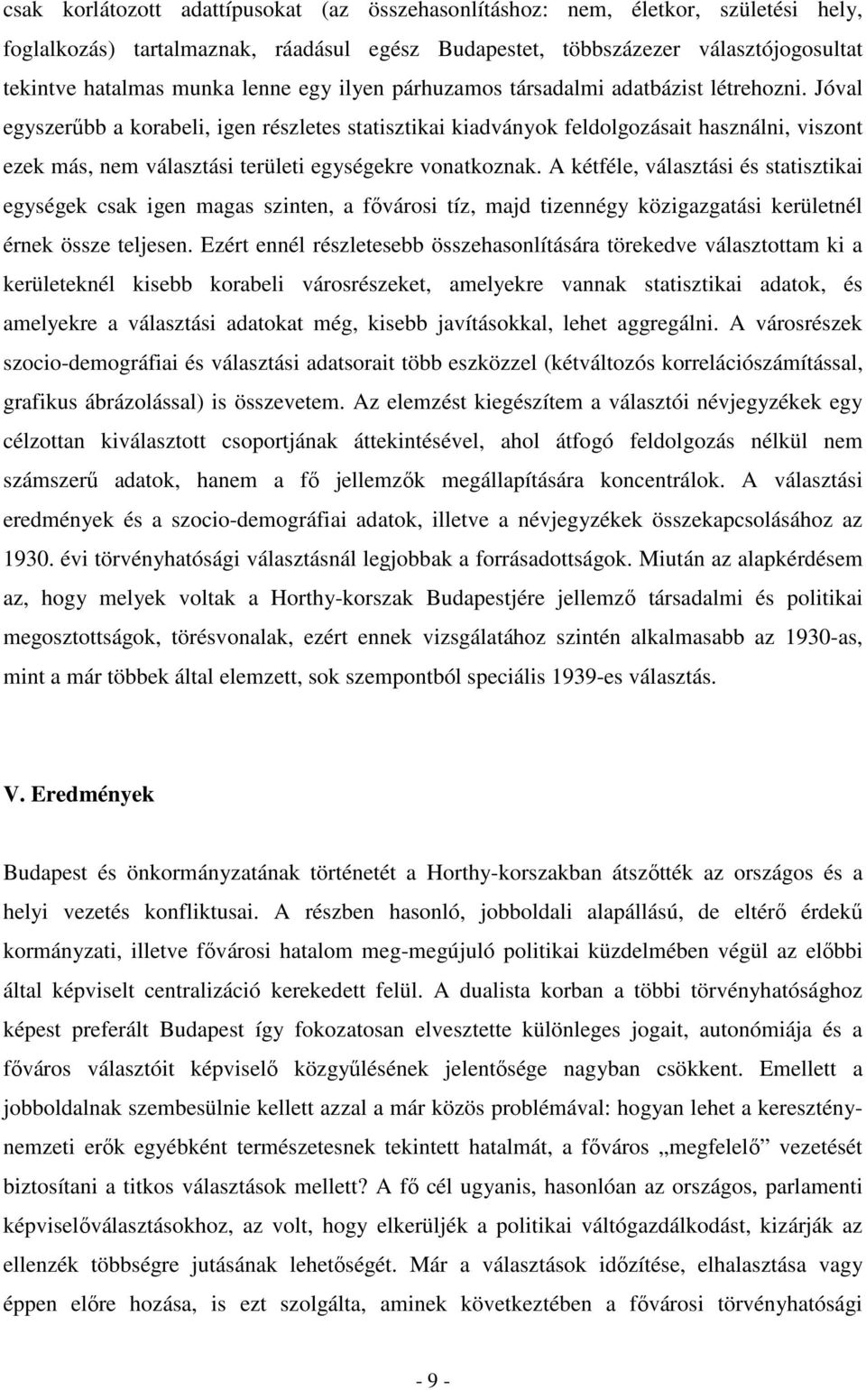 Jóval egyszerűbb a korabeli, igen részletes statisztikai kiadványok feldolgozásait használni, viszont ezek más, nem választási területi egységekre vonatkoznak.