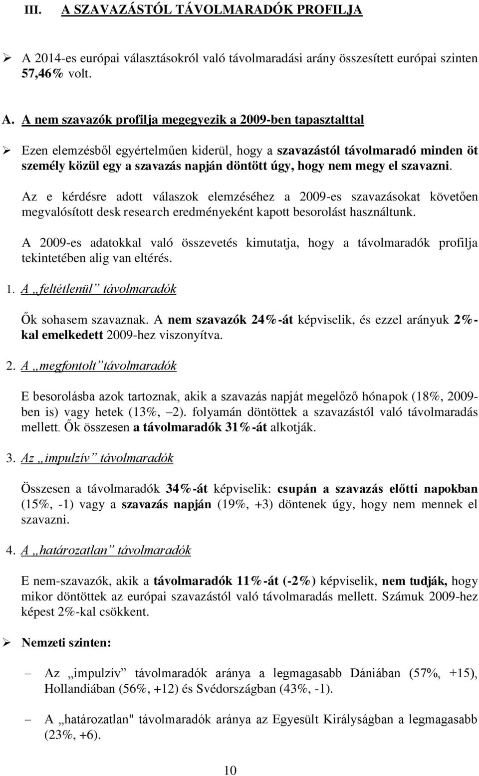 2014-es európai választásokról való távolmaradási arány összesített európai szinten 57,46% volt. A.