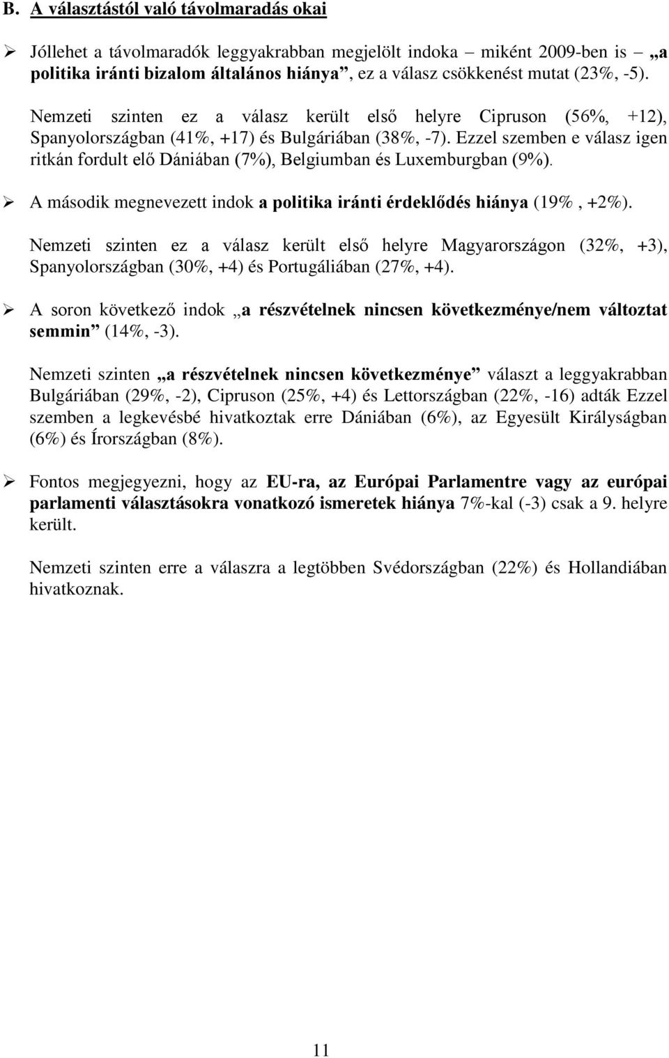 Ezzel szemben e válasz igen ritkán fordult elő Dániában (7%), Belgiumban és Luxemburgban (9%). A második megnevezett indok a politika iránti érdeklődés hiánya (19%, +2%).