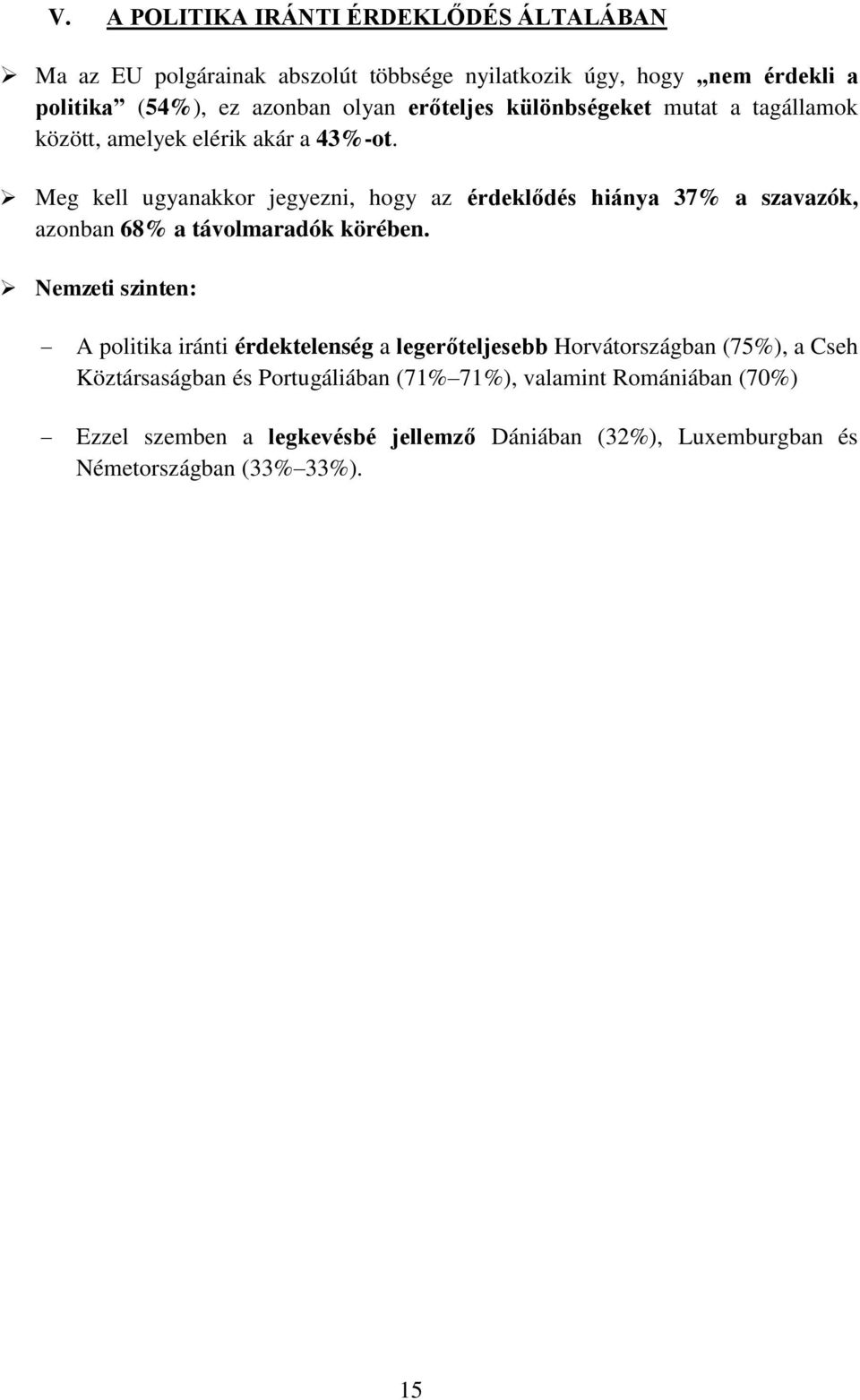 Meg kell ugyanakkor jegyezni, hogy az érdeklődés hiánya 37% a szavazók, azonban 68% a távolmaradók körében.