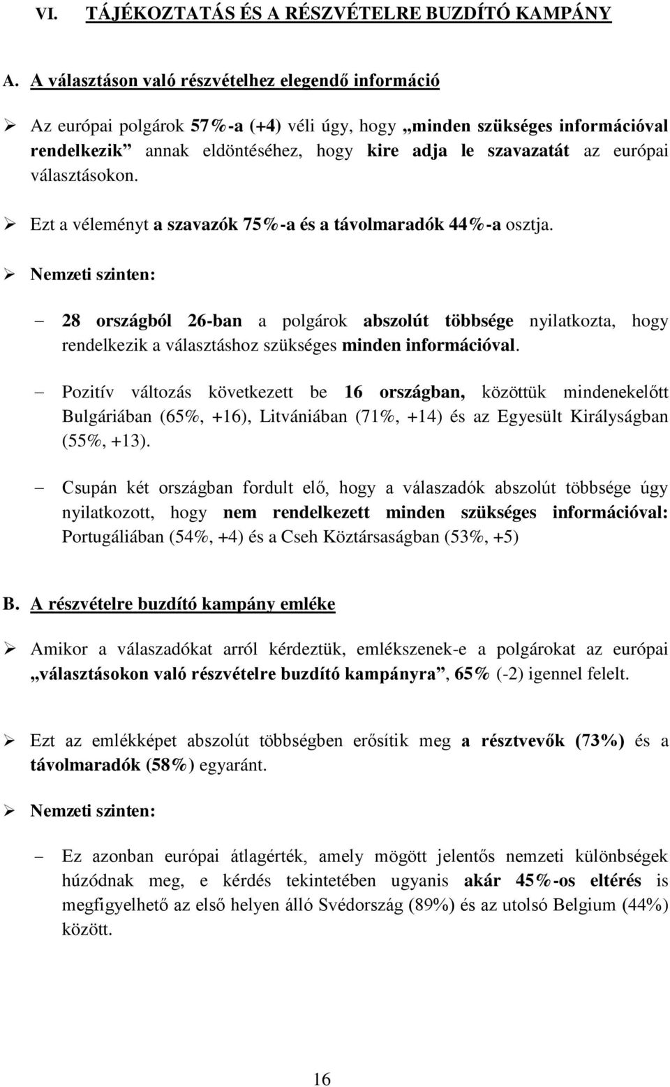 európai választásokon. Ezt a véleményt a szavazók 75%-a és a távolmaradók 44%-a osztja.