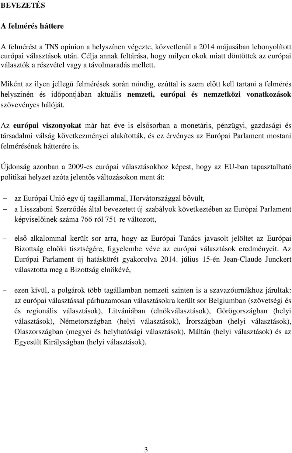 Miként az ilyen jellegű felmérések során mindig, ezúttal is szem előtt kell tartani a felmérés helyszínén és időpontjában aktuális nemzeti, európai és nemzetközi vonatkozások szövevényes hálóját.