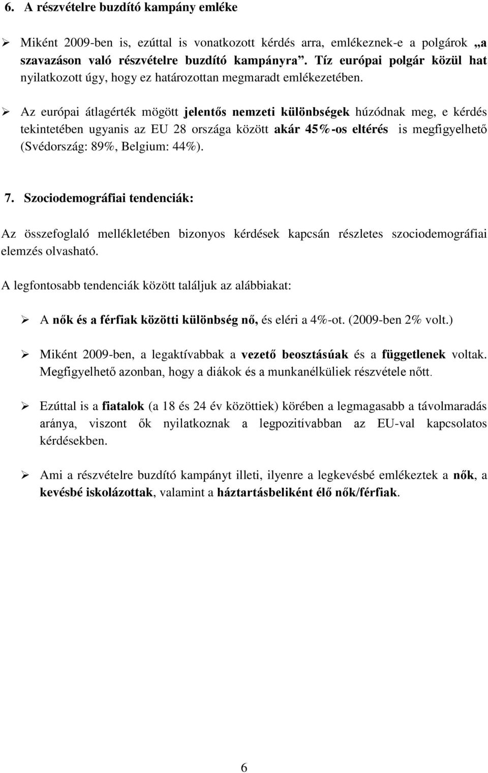 Az európai átlagérték mögött jelentős nemzeti különbségek húzódnak meg, e kérdés tekintetében ugyanis az EU 28 országa között akár 45%-os eltérés is megfigyelhető (Svédország: 89%, Belgium: 44%). 7.