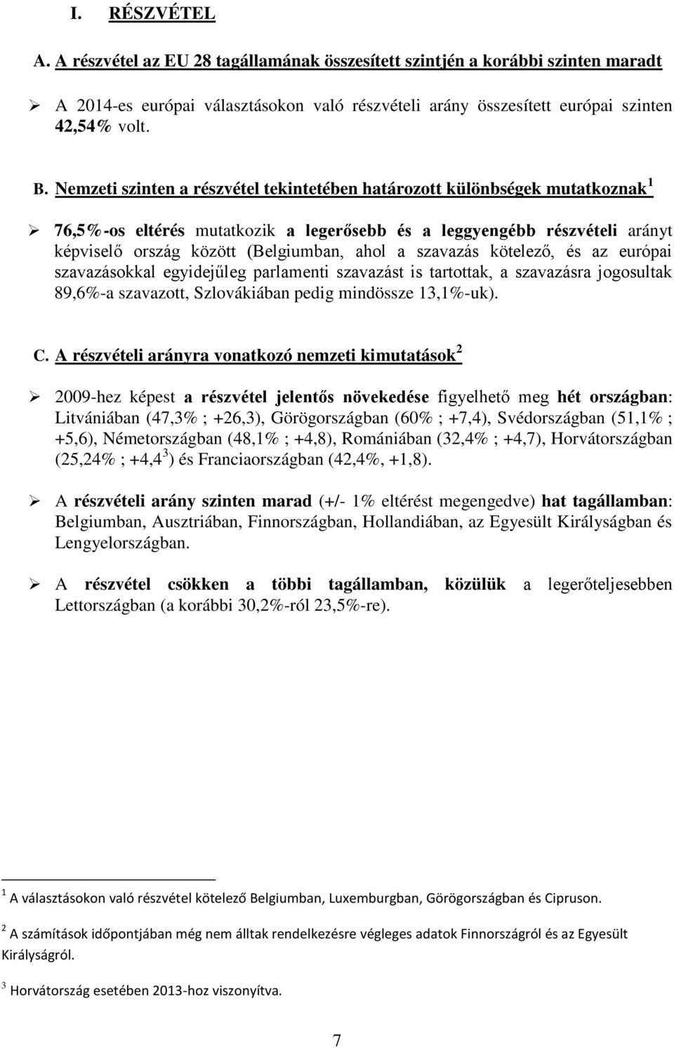 szavazás kötelező, és az európai szavazásokkal egyidejűleg parlamenti szavazást is tartottak, a szavazásra jogosultak 89,6%-a szavazott, Szlovákiában pedig mindössze 13,1%-uk). C.