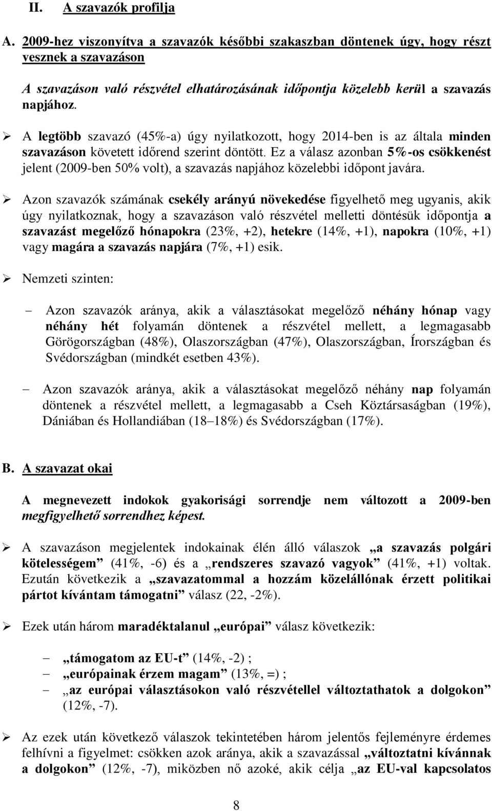 A legtöbb szavazó (45%-a) úgy nyilatkozott, hogy 2014-ben is az általa minden szavazáson követett időrend szerint döntött.