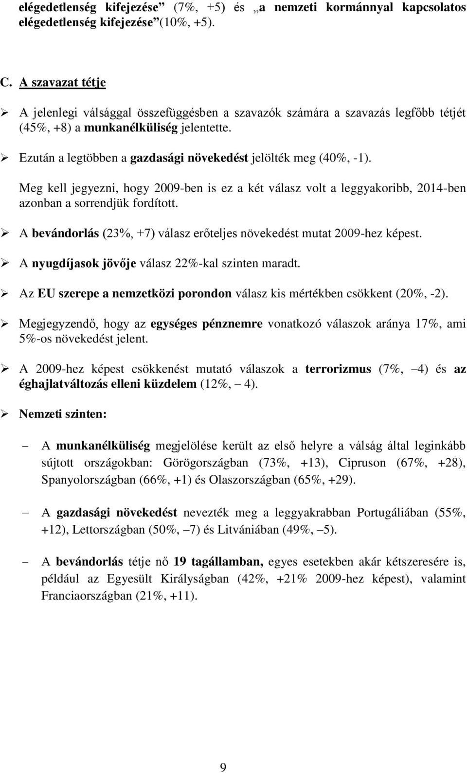 Ezután a legtöbben a gazdasági növekedést jelölték meg (40%, -1). Meg kell jegyezni, hogy 2009-ben is ez a két válasz volt a leggyakoribb, 2014-ben azonban a sorrendjük fordított.