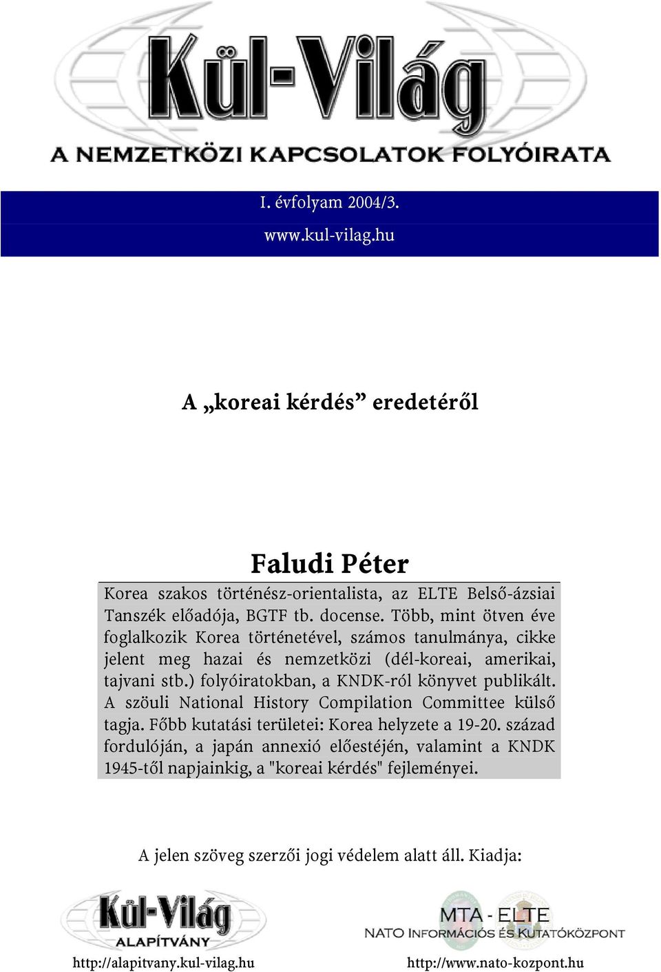 ) folyóiratokban, a KNDK-ról könyvet publikált. A szöuli National History Compilation Committee küls% tagja. F%bb kutatási területei: Korea helyzete a 19-20.