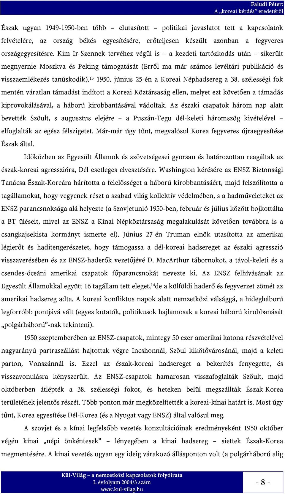 június 25-én a Koreai Néphadsereg a 38. szélességi fok mentén váratlan támadást indított a Koreai Köztársaság ellen, melyet ezt követ%en a támadás kiprovokálásával, a háború kirobbantásával vádoltak.