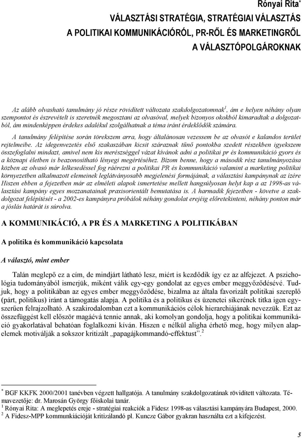 szolgálhatnak a téma iránt érdeklődők számára. A tanulmány felépítése során törekszem arra, hogy általánosan vezessem be az olvasót e kalandos terület rejtelmeibe.