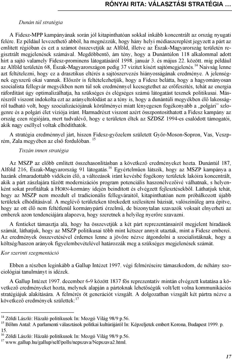 regisztrált megjelenések számával. Megdöbbentő, ám tény, hogy a Dunántúlon 118 alkalommal adott hírt a sajtó valamely Fidesz-prominens látogatásáról 1998. január 3. és május 22. között.