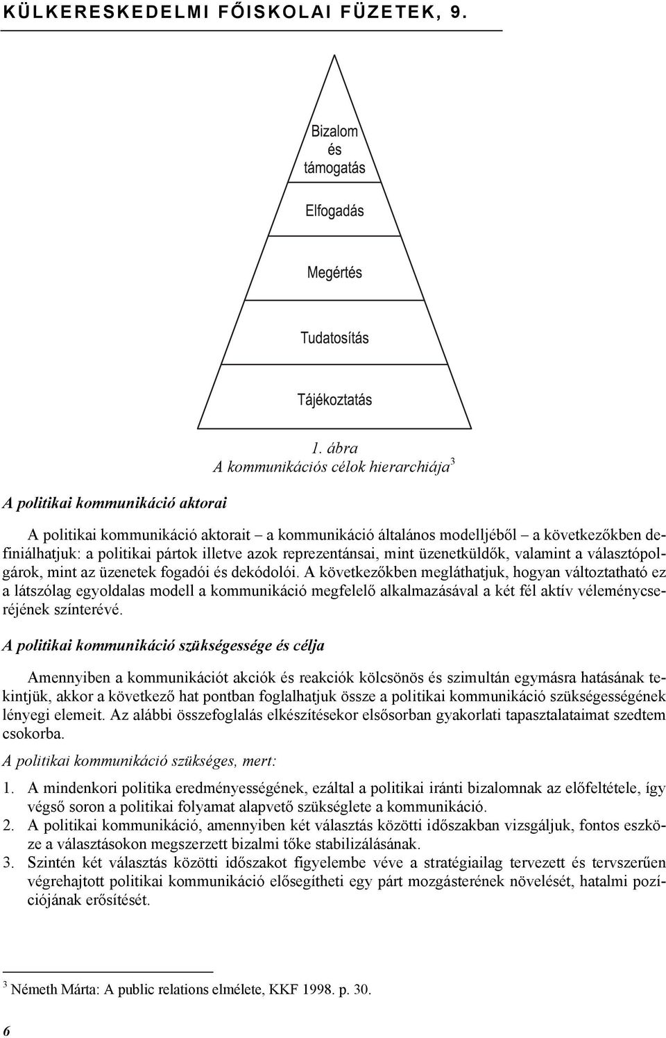 üzenetküldők, valamint a választópolgárok, mint az üzenetek fogadói és dekódolói.