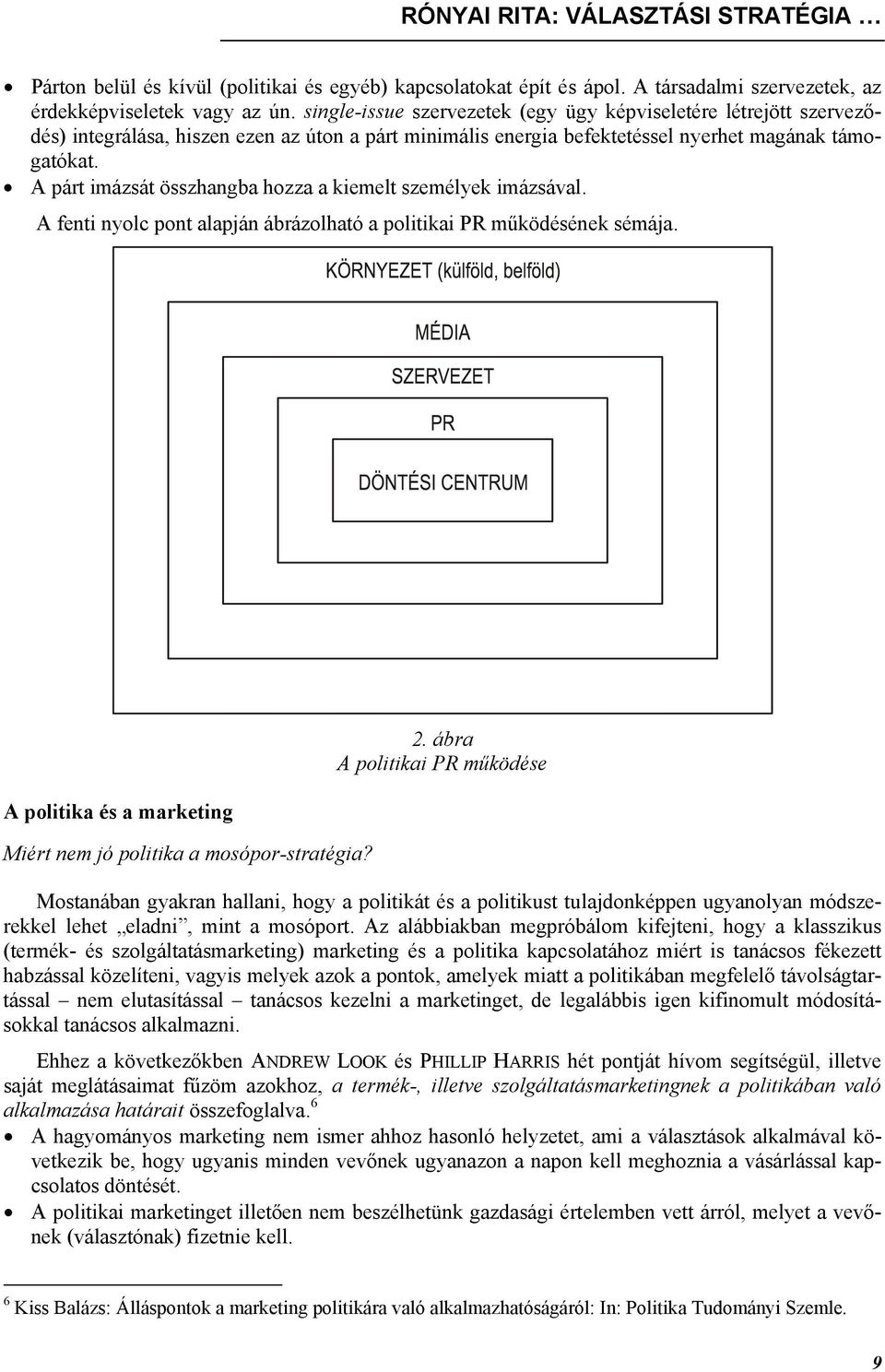 A párt imázsát összhangba hozza a kiemelt személyek imázsával. A fenti nyolc pont alapján ábrázolható a politikai PR működésének sémája.