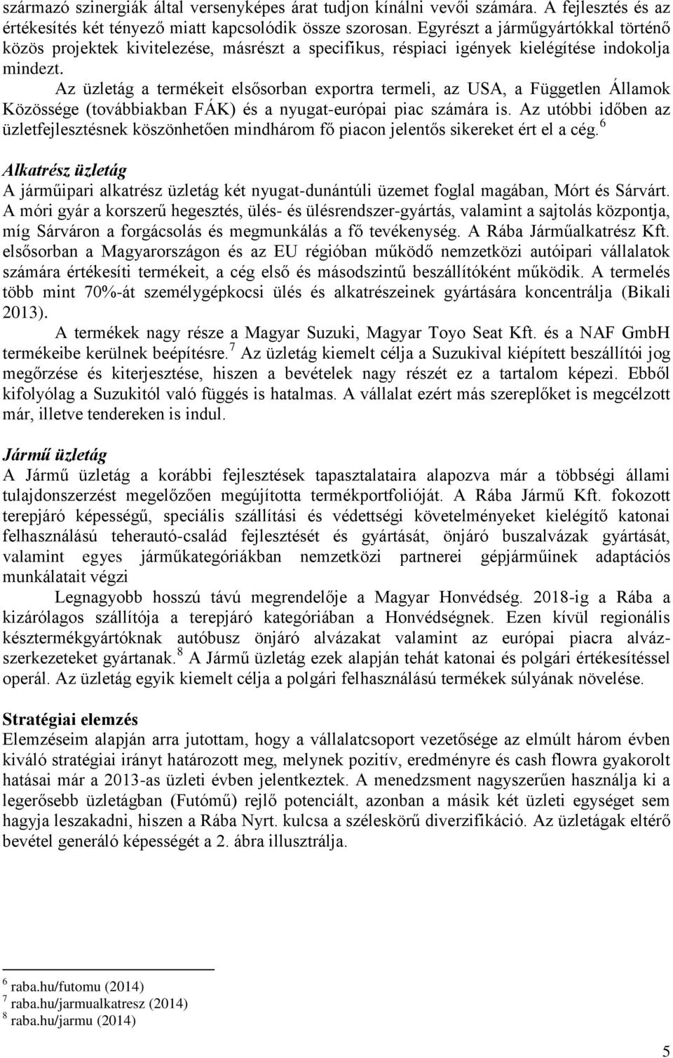 Az üzletág a termékeit elsősorban exportra termeli, az USA, a Független Államok Közössége (továbbiakban FÁK) és a nyugat-európai piac számára is.