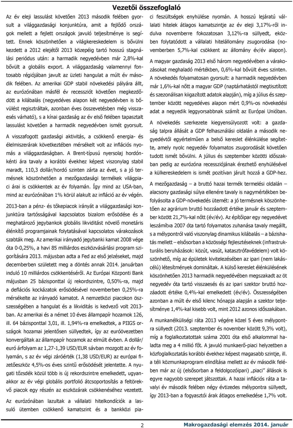 Ennek köszönhetően a világkereskedelem is bővülni ben folytatódott a vállalati hitelállomány zsugorodása (nodulva novemberre fokozatosan 3,1-ra süllyedt, eköz- kezdett a 212 elejétől 213 közepéig