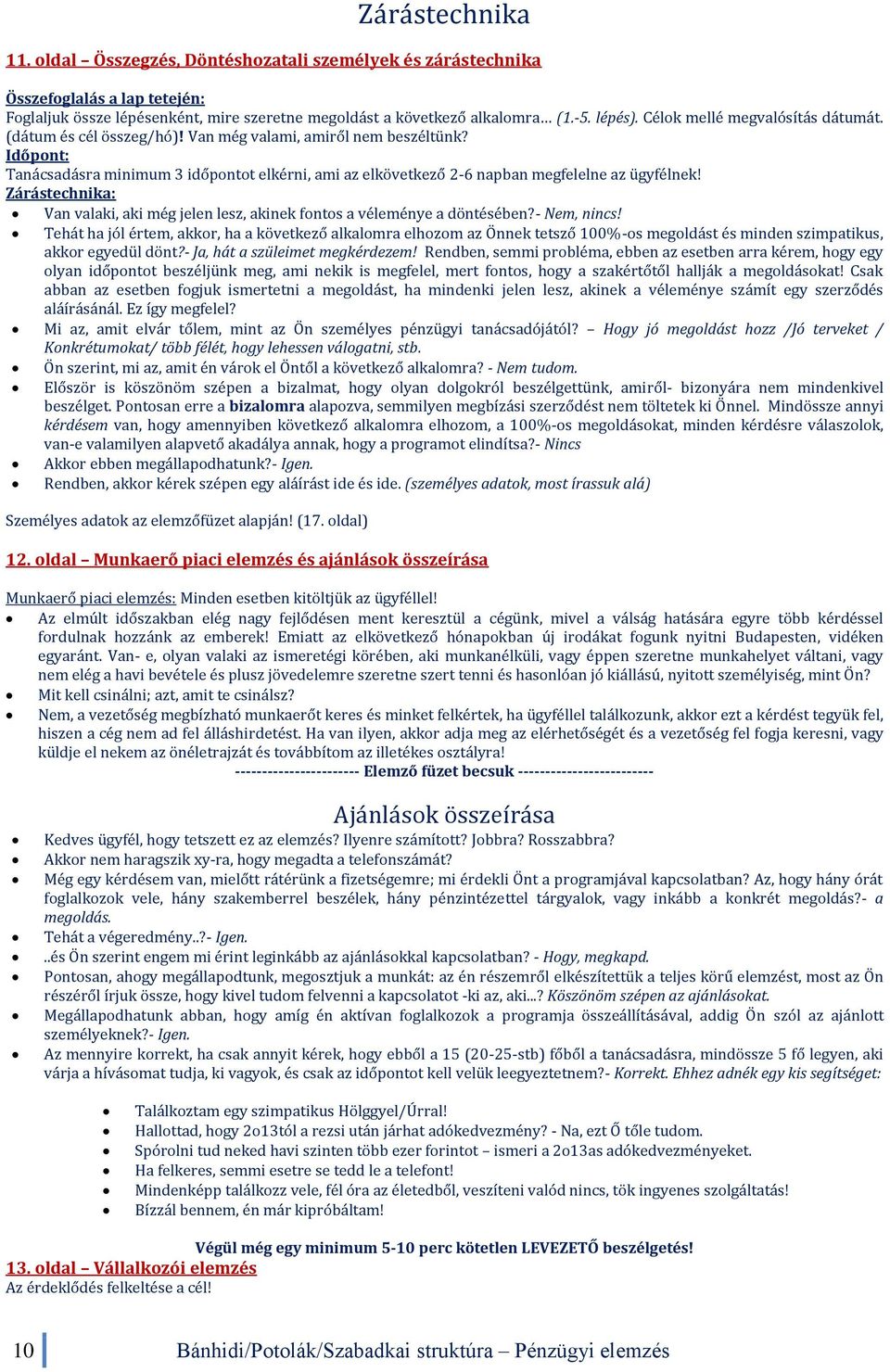 Időpont: Tanácsadásra minimum 3 időpontot elkérni, ami az elkövetkező 2-6 napban megfelelne az ügyfélnek! Zárástechnika: Van valaki, aki még jelen lesz, akinek fontos a véleménye a döntésében?