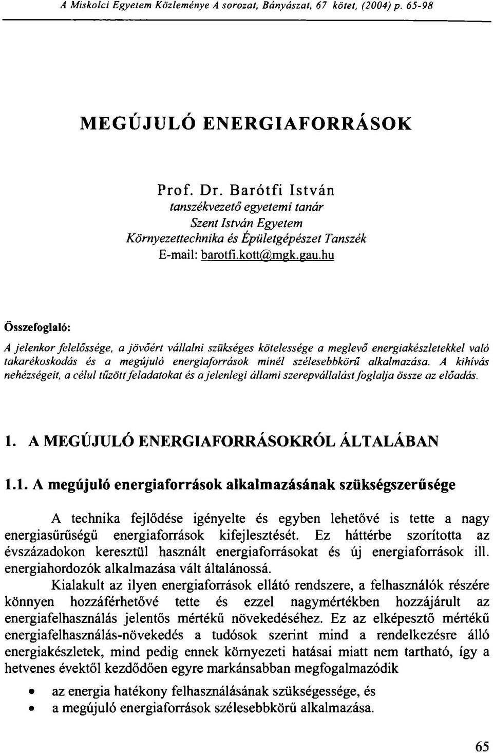 hu Összefoglaló: A jelenkor felelőssége, a jövőért vállalni szükséges kötelessége a meglevő energiakészletekkel való takarékoskodás és a megújuló energiaforrások minél szélesebbkörű alkalmazása.