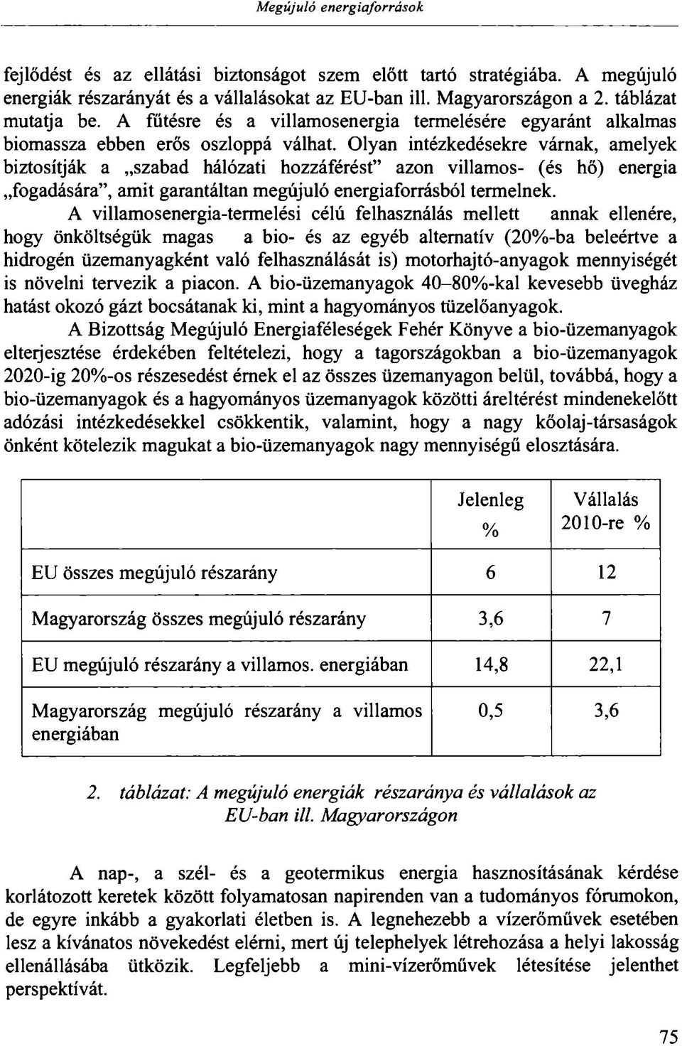 Olyan intézkedésekre várnak, amelyek biztosítják a szabad hálózati hozzáférést" azon villamos- (és hő) energia fogadására", amit garantáltan megújuló energiaforrásból termelnek.