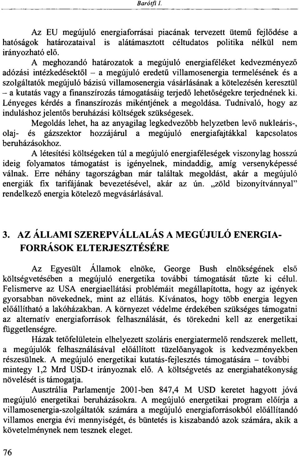 vásárlásának a kötelezésén keresztül - a kutatás vagy a finanszírozás támogatásáig teijedő lehetőségekre terjednének ki. Lényeges kérdés a finanszírozás mikéntjének a megoldása.