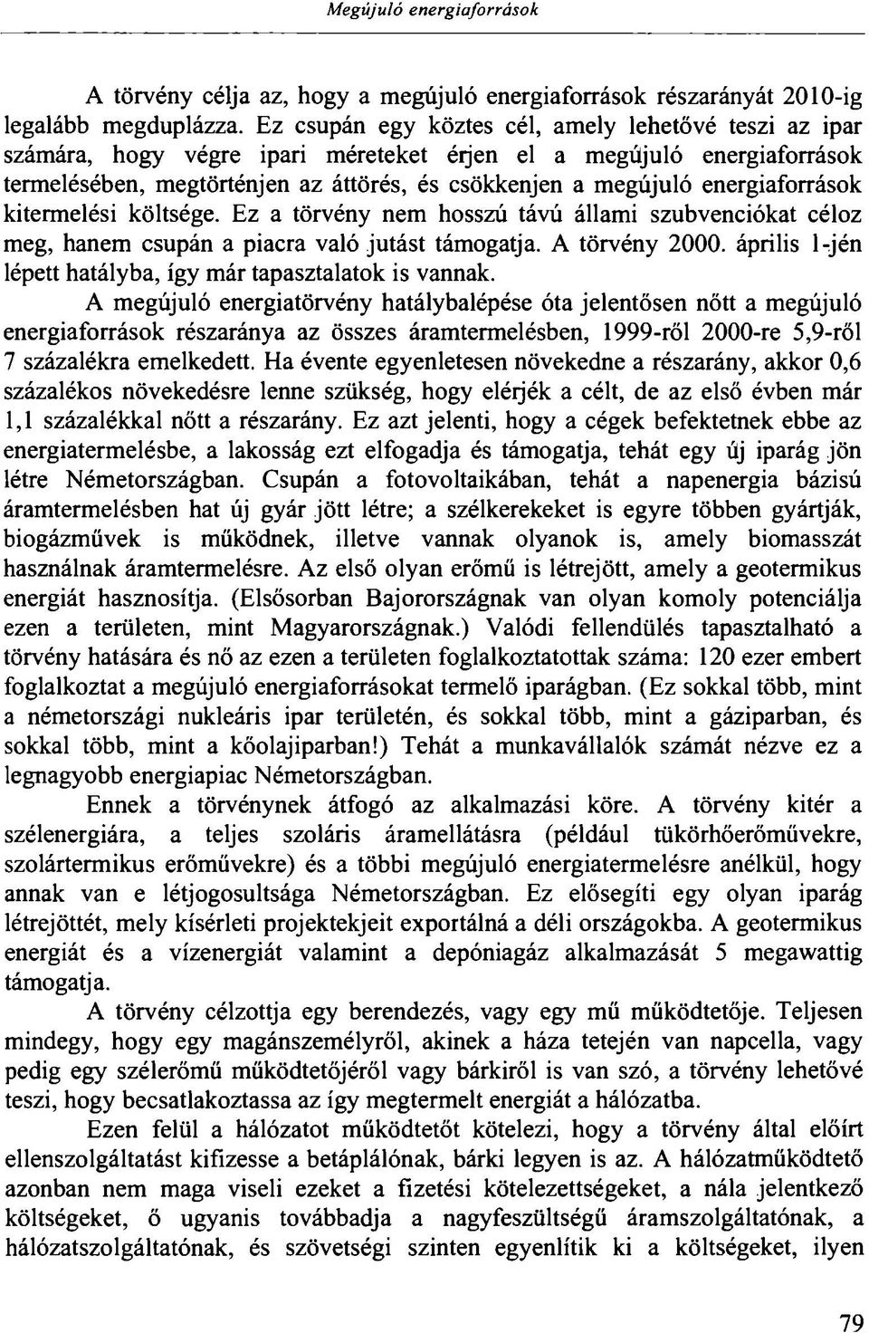 energiaforrások kitermelési költsége. Ez a törvény nem hosszú távú állami szubvenciókat céloz meg, hanem csupán a piacra való jutást támogatja. A törvény 2000.