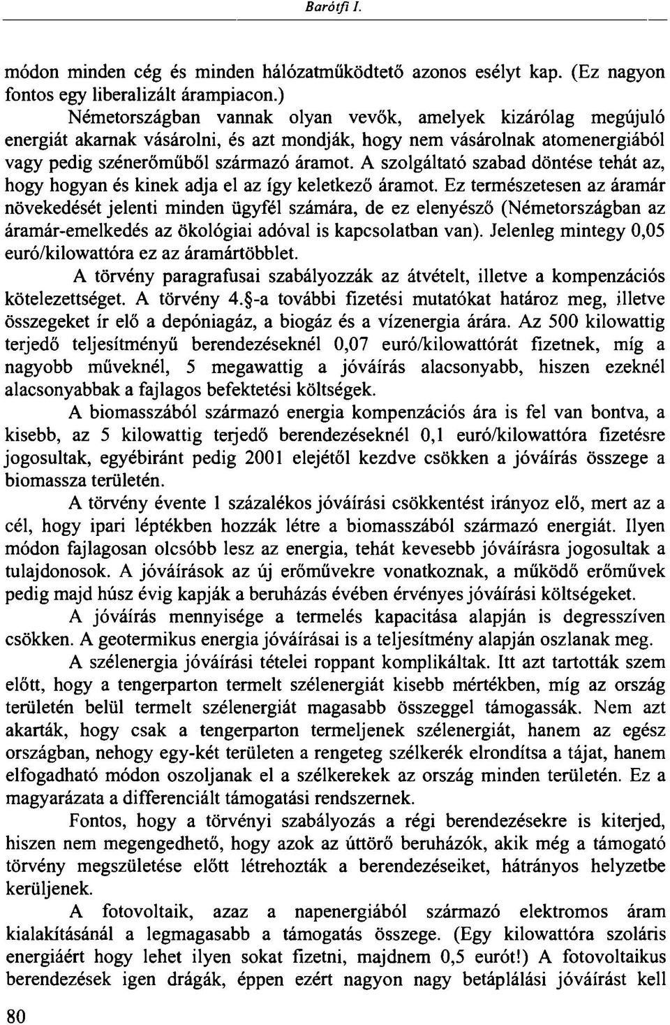 A szolgáltató szabad döntése tehát az, hogy hogyan és kinek adja el az így keletkező áramot.