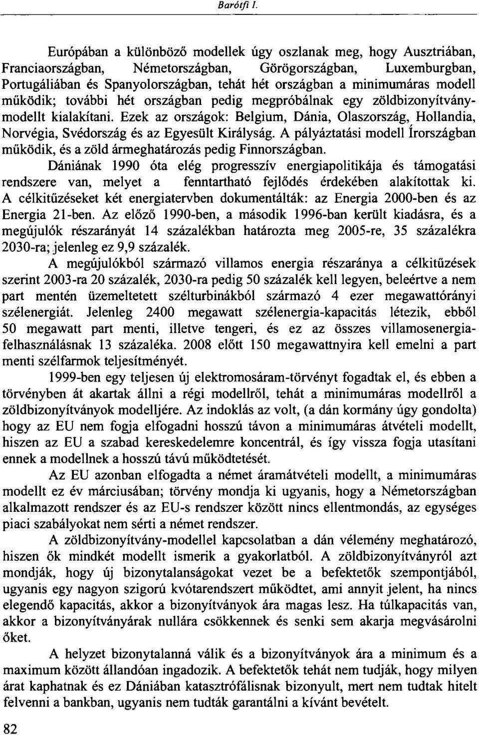 modell működik; további hét országban pedig megpróbálnak egy zöldbizonyítványmodellt kialakítani.