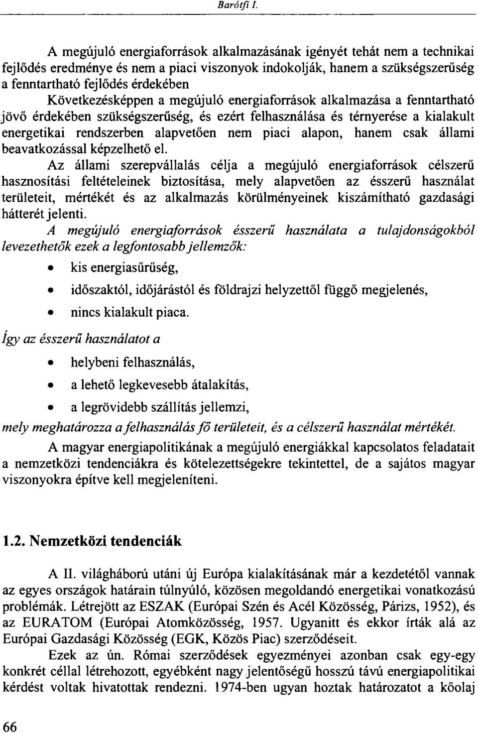 Következésképpen a megújuló energiaforrások alkalmazása a fenntartható jövő érdekében szükségszerűség, és ezért felhasználása és térnyerése a kialakult energetikai rendszerben alapvetően nem piaci