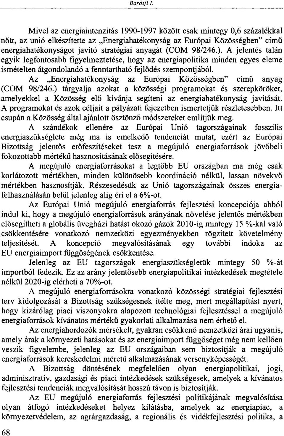 (COM 98/246.). A jelentés talán egyik legfontosabb figyelmeztetése, hogy az energiapolitika minden egyes eleme ismételten átgondolandó a fenntartható fejlődés szempontjából.