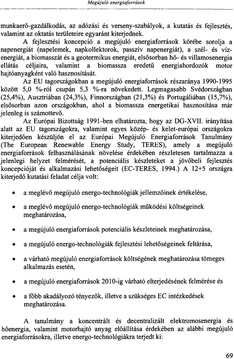 elsősorban hő- és villamosenergia ellátás céljaira, valamint a biomassza eredetű energiahordozók motor hajtóanyagként való hasznosítását.