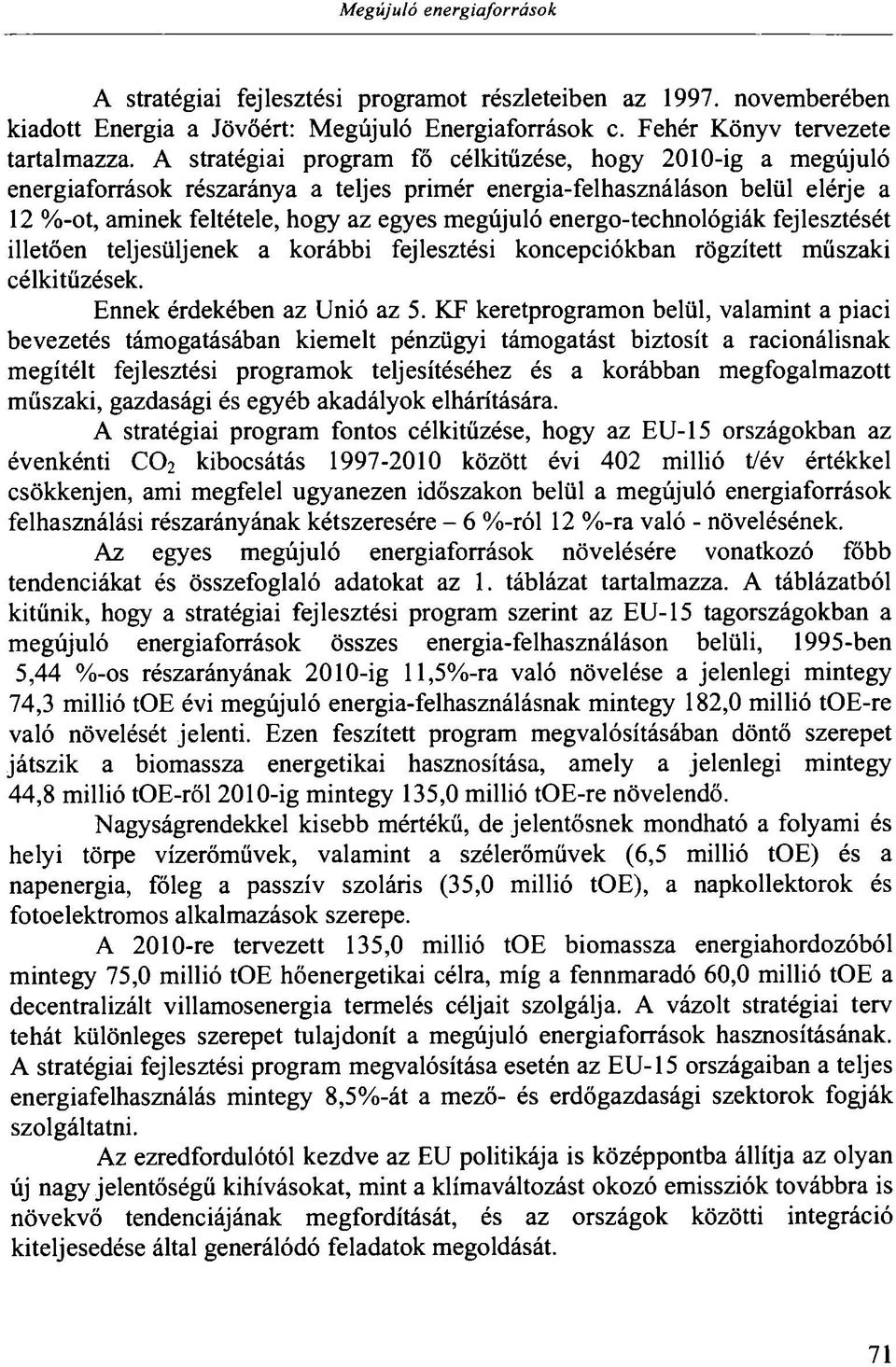 energo-technológiák fejlesztését illetően teljesüljenek a korábbi fejlesztési koncepciókban rögzített műszaki célkitűzések. Ennek érdekében az Unió az 5.