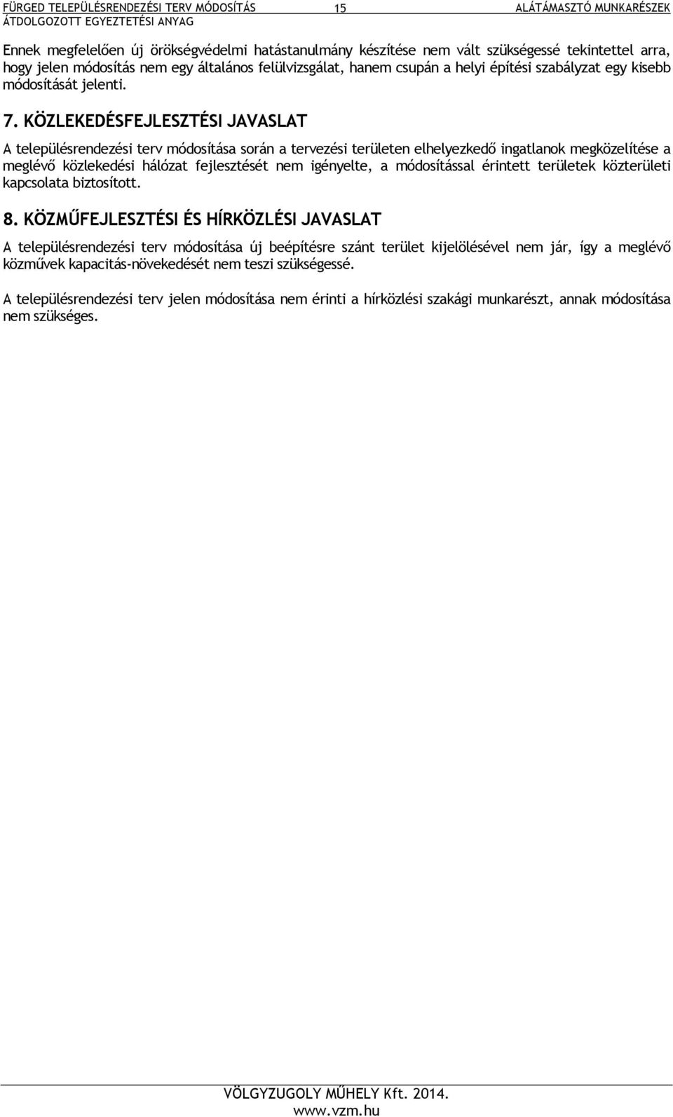 KÖZLEKEDÉSFEJLESZTÉSI JAVASLAT A településrendezési terv módosítása során a tervezési területen elhelyezkedő ingatlanok megközelítése a meglévő közlekedési hálózat fejlesztését nem igényelte, a