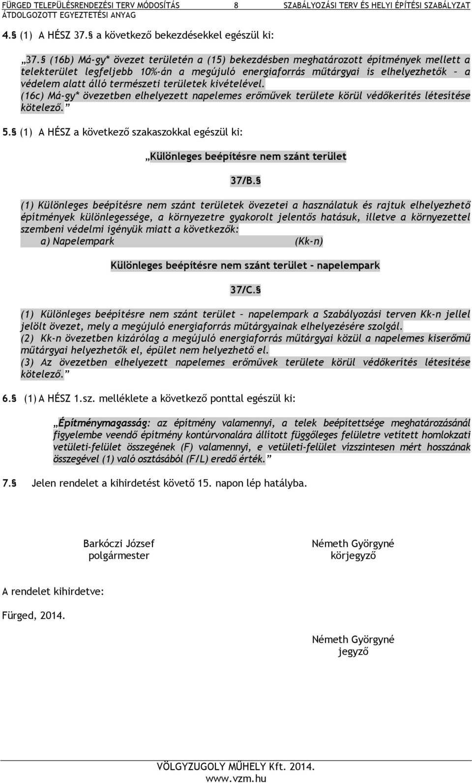 területek kivételével. (16c) Má-gy* övezetben elhelyezett napelemes erőművek területe körül védőkerítés létesítése kötelező. 5.